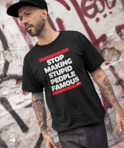 T-shirt 'Stop Making Stupid People Famous' (heren)